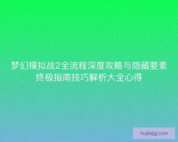 梦幻模拟战2全流程深度攻略与隐藏要素终极指南技巧解析大全心得