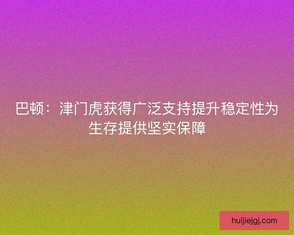 巴顿：津门虎获得广泛支持提升稳定性为生存提供坚实保障