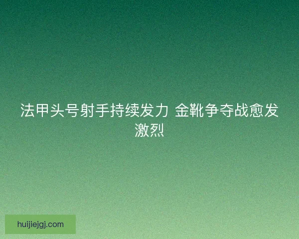 法甲头号射手持续发力 金靴争夺战愈发激烈